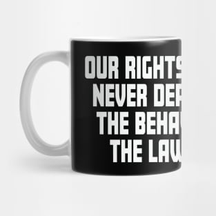 Our Rights Should Never Depend On The Behavior Of The Lawless Mug